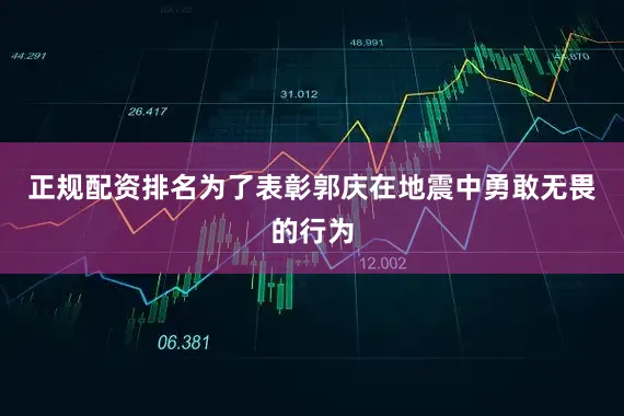 正规配资排名为了表彰郭庆在地震中勇敢无畏的行为