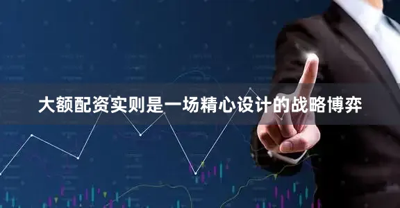 大额配资实则是一场精心设计的战略博弈