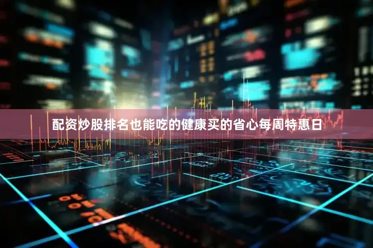 配资炒股排名也能吃的健康买的省心每周特惠日