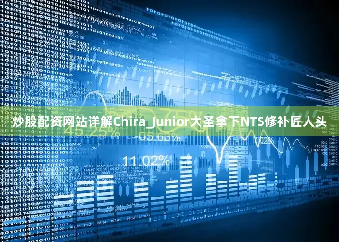 炒股配资网站详解Chira_Junior大圣拿下NTS修补匠人头