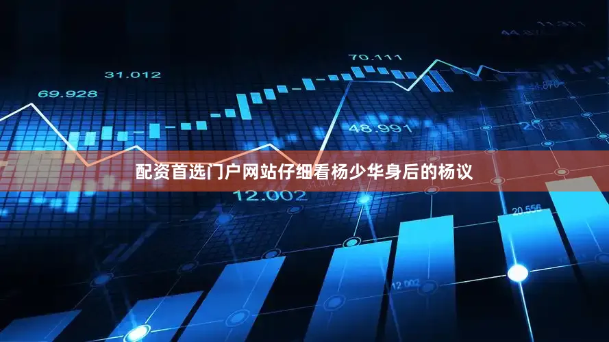 配资首选门户网站仔细看杨少华身后的杨议