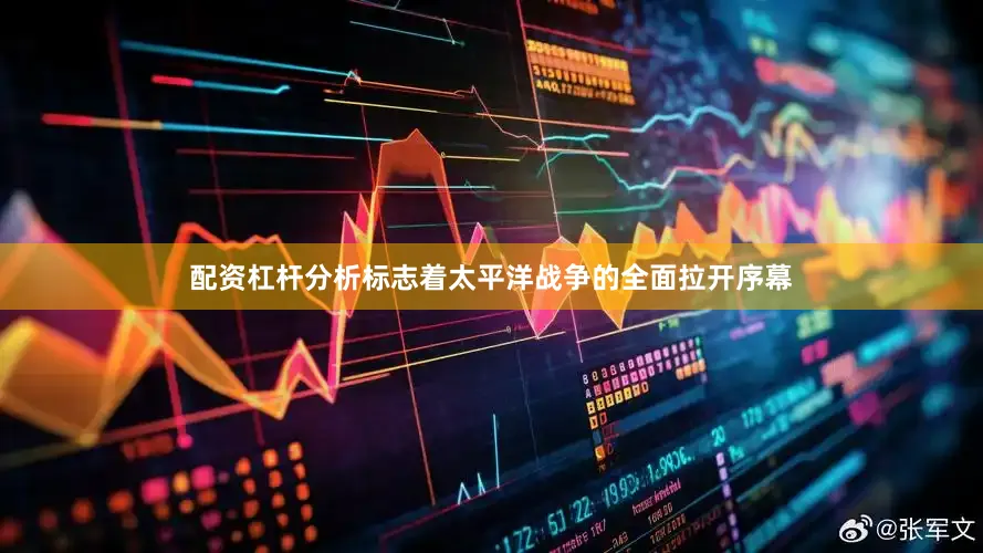 配资杠杆分析标志着太平洋战争的全面拉开序幕